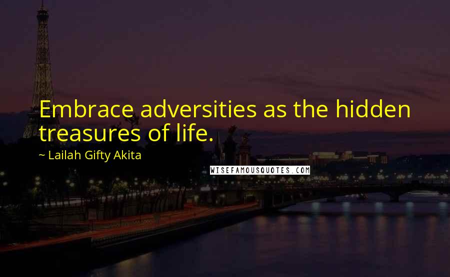 Lailah Gifty Akita Quotes: Embrace adversities as the hidden treasures of life.