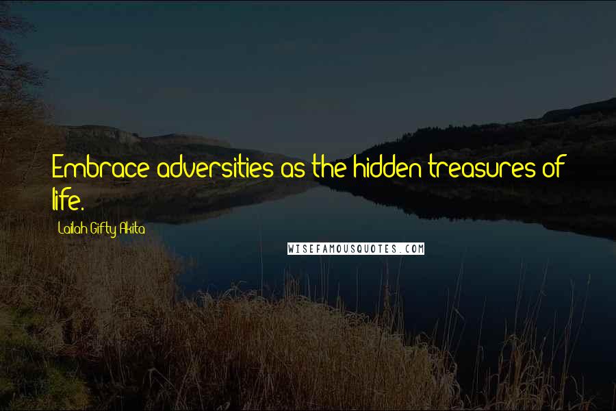 Lailah Gifty Akita Quotes: Embrace adversities as the hidden treasures of life.