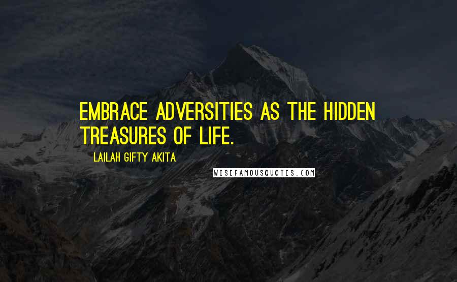 Lailah Gifty Akita Quotes: Embrace adversities as the hidden treasures of life.