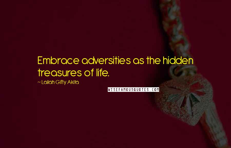 Lailah Gifty Akita Quotes: Embrace adversities as the hidden treasures of life.