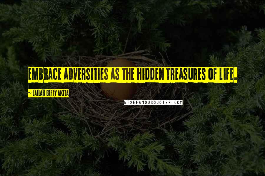 Lailah Gifty Akita Quotes: Embrace adversities as the hidden treasures of life.