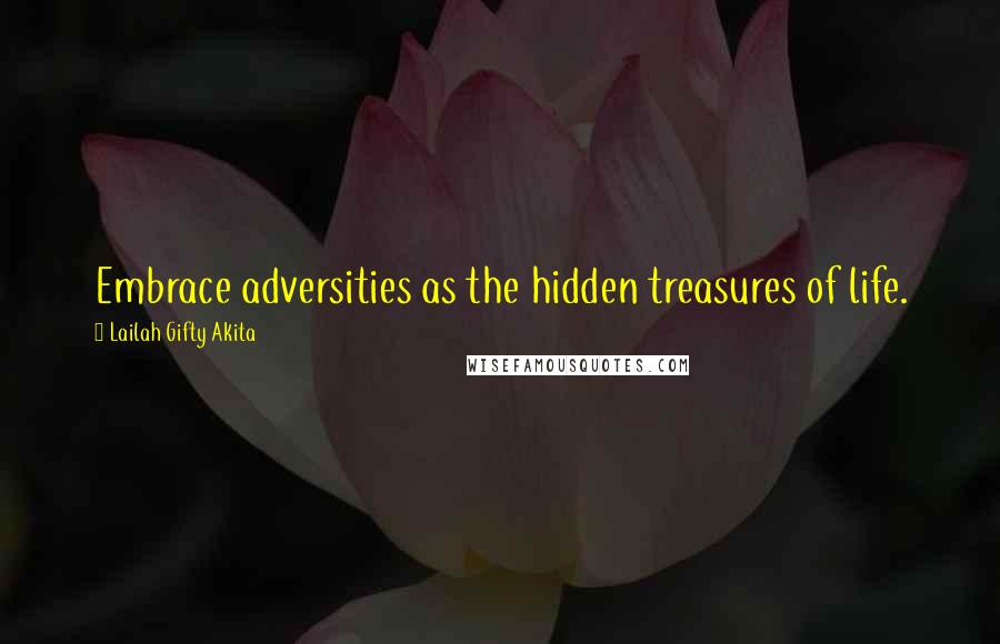 Lailah Gifty Akita Quotes: Embrace adversities as the hidden treasures of life.