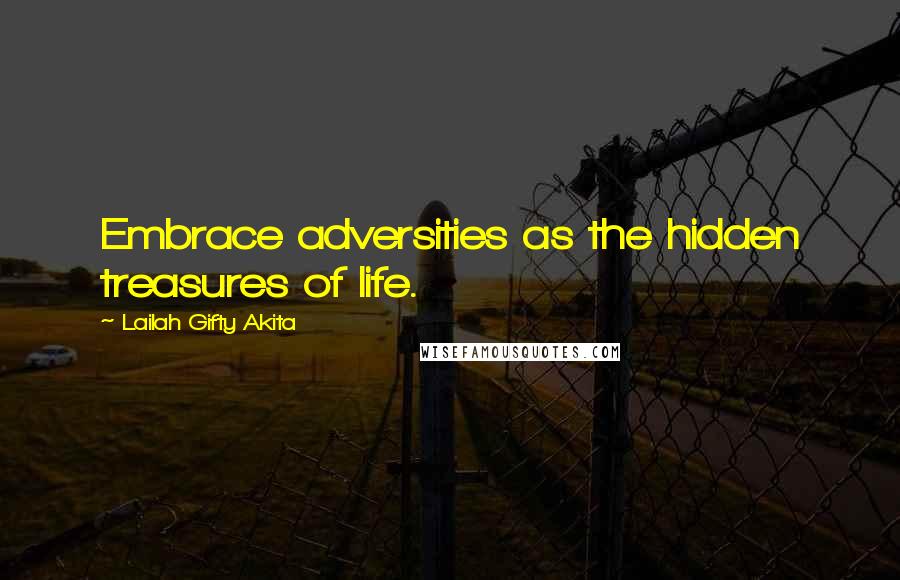 Lailah Gifty Akita Quotes: Embrace adversities as the hidden treasures of life.