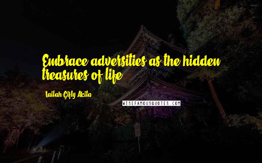 Lailah Gifty Akita Quotes: Embrace adversities as the hidden treasures of life.