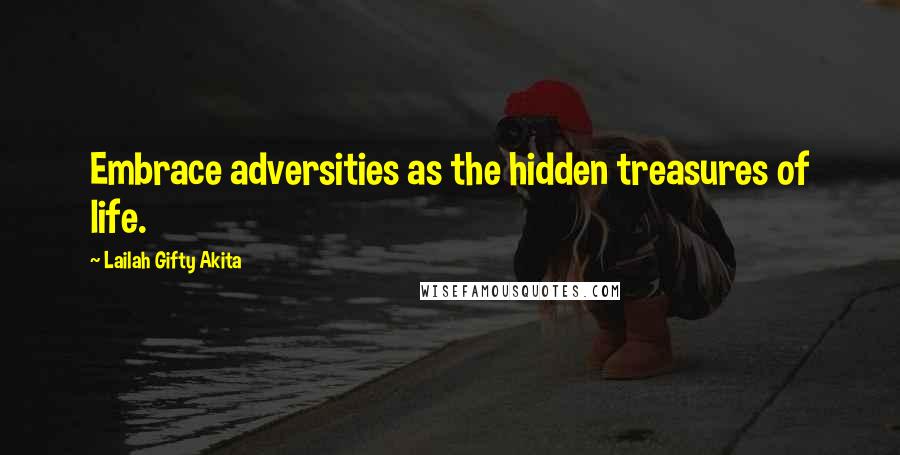 Lailah Gifty Akita Quotes: Embrace adversities as the hidden treasures of life.