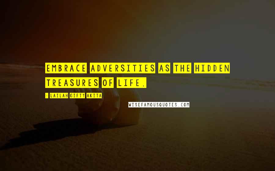 Lailah Gifty Akita Quotes: Embrace adversities as the hidden treasures of life.