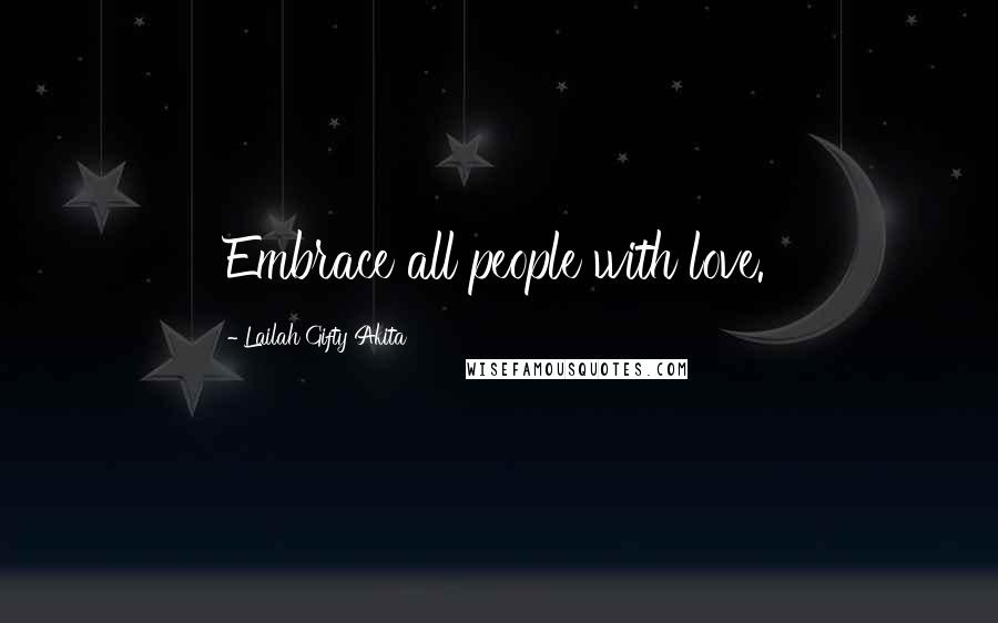 Lailah Gifty Akita Quotes: Embrace all people with love.