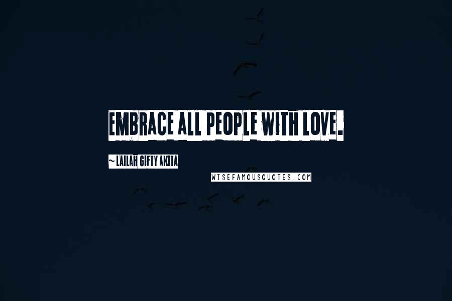 Lailah Gifty Akita Quotes: Embrace all people with love.