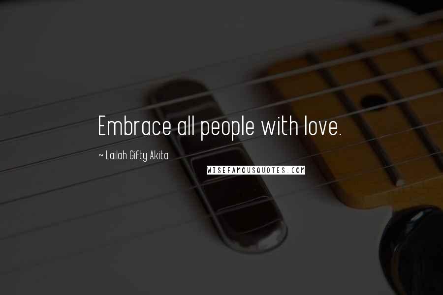 Lailah Gifty Akita Quotes: Embrace all people with love.