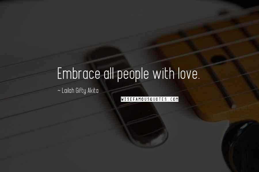 Lailah Gifty Akita Quotes: Embrace all people with love.