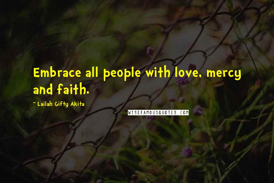 Lailah Gifty Akita Quotes: Embrace all people with love, mercy and faith.