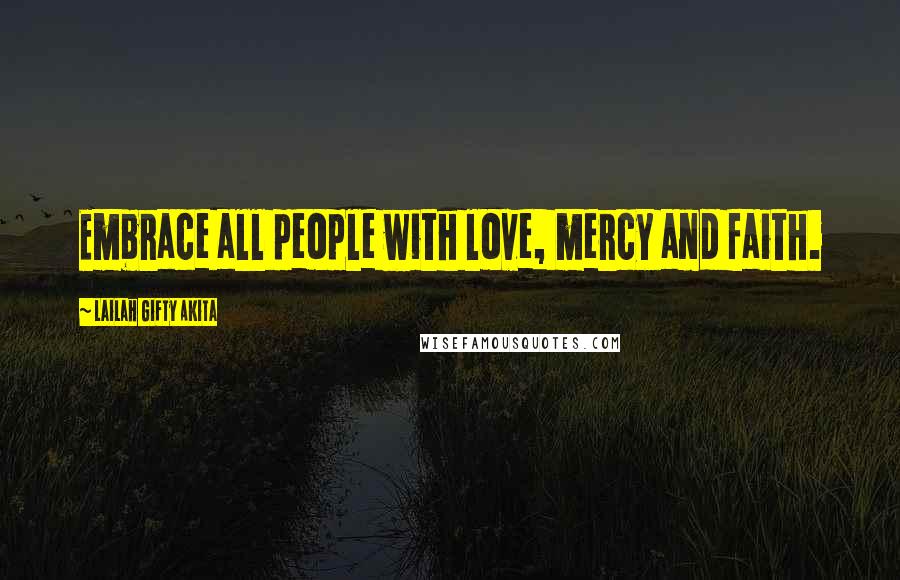 Lailah Gifty Akita Quotes: Embrace all people with love, mercy and faith.
