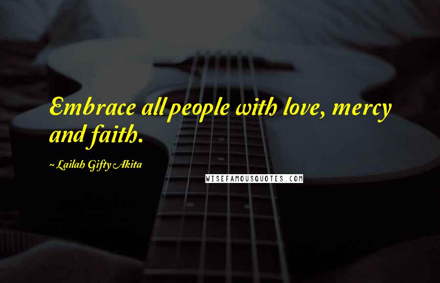 Lailah Gifty Akita Quotes: Embrace all people with love, mercy and faith.