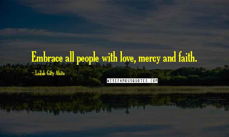Lailah Gifty Akita Quotes: Embrace all people with love, mercy and faith.