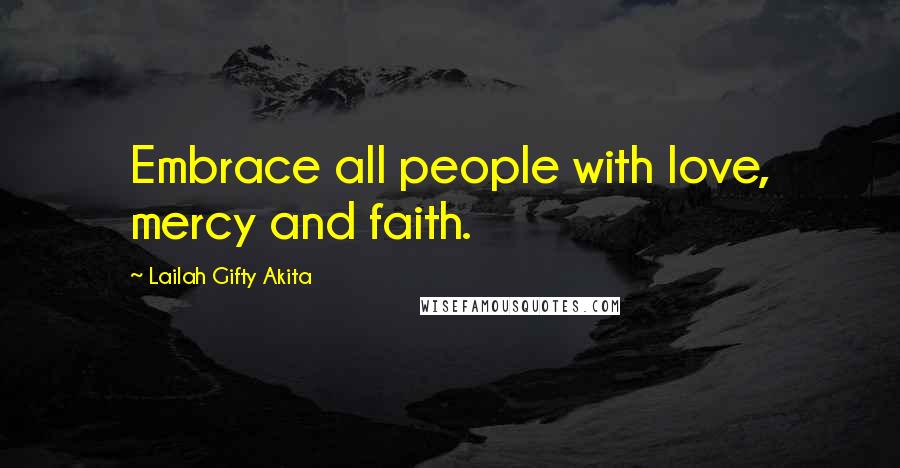 Lailah Gifty Akita Quotes: Embrace all people with love, mercy and faith.