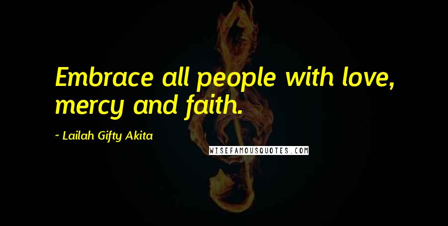 Lailah Gifty Akita Quotes: Embrace all people with love, mercy and faith.
