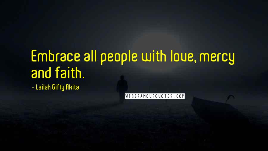 Lailah Gifty Akita Quotes: Embrace all people with love, mercy and faith.