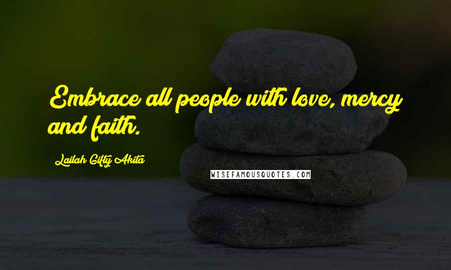 Lailah Gifty Akita Quotes: Embrace all people with love, mercy and faith.