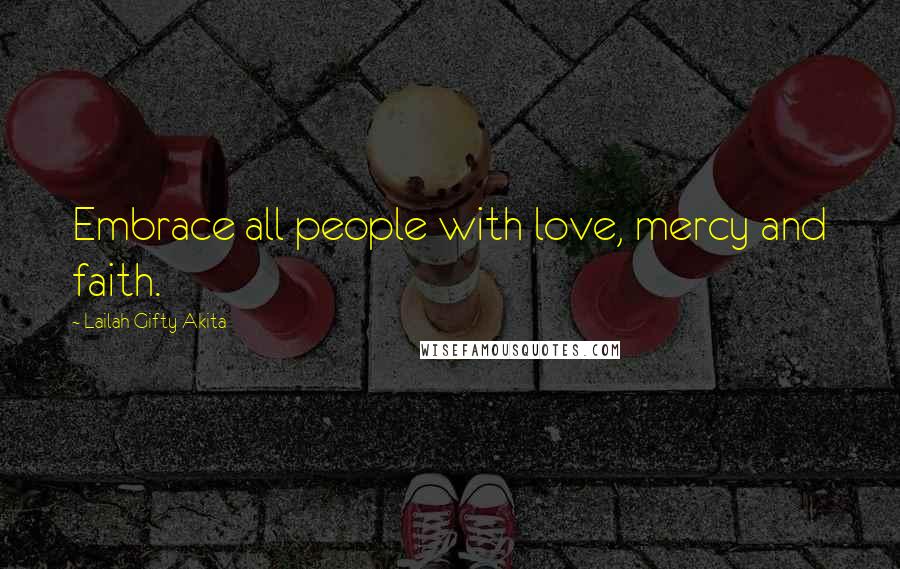 Lailah Gifty Akita Quotes: Embrace all people with love, mercy and faith.