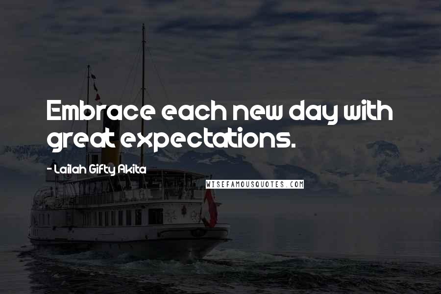 Lailah Gifty Akita Quotes: Embrace each new day with great expectations.