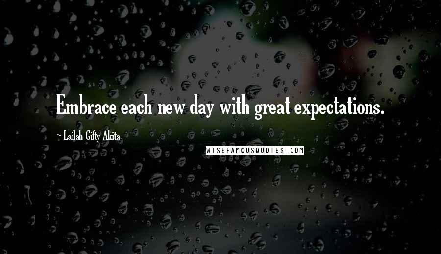 Lailah Gifty Akita Quotes: Embrace each new day with great expectations.