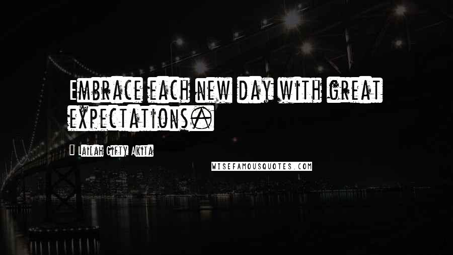 Lailah Gifty Akita Quotes: Embrace each new day with great expectations.