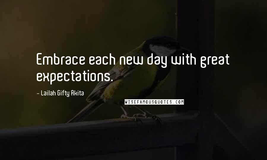 Lailah Gifty Akita Quotes: Embrace each new day with great expectations.