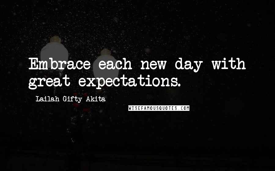 Lailah Gifty Akita Quotes: Embrace each new day with great expectations.
