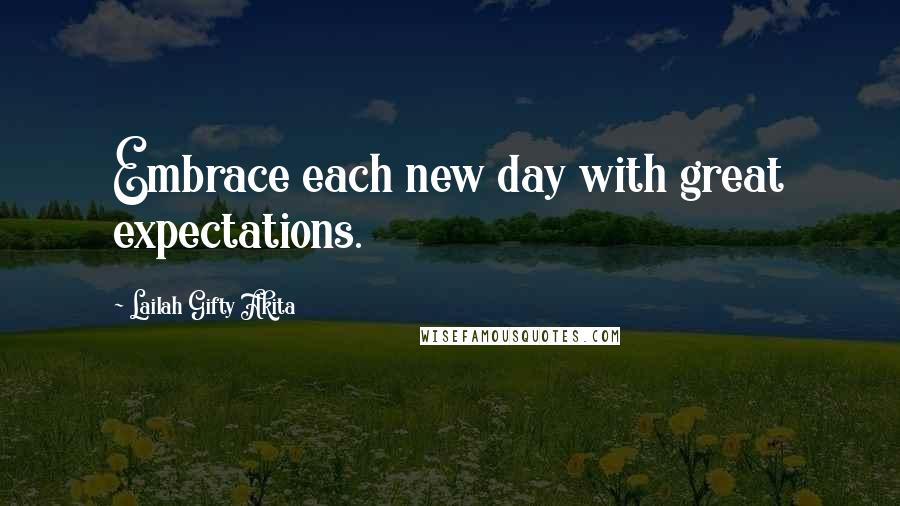 Lailah Gifty Akita Quotes: Embrace each new day with great expectations.