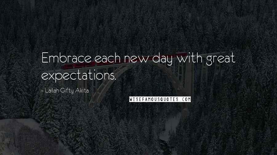 Lailah Gifty Akita Quotes: Embrace each new day with great expectations.