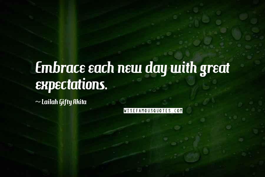Lailah Gifty Akita Quotes: Embrace each new day with great expectations.
