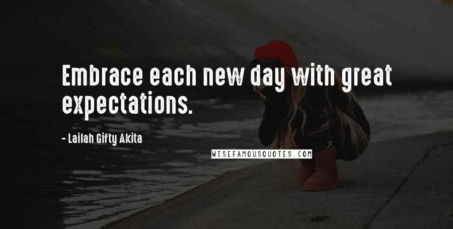 Lailah Gifty Akita Quotes: Embrace each new day with great expectations.
