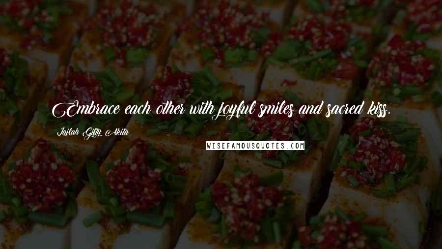 Lailah Gifty Akita Quotes: Embrace each other with joyful smiles and sacred kiss.