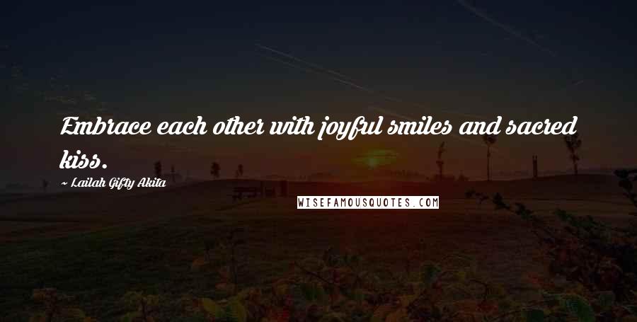 Lailah Gifty Akita Quotes: Embrace each other with joyful smiles and sacred kiss.