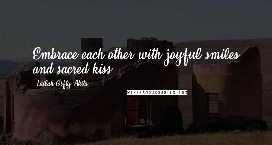 Lailah Gifty Akita Quotes: Embrace each other with joyful smiles and sacred kiss.