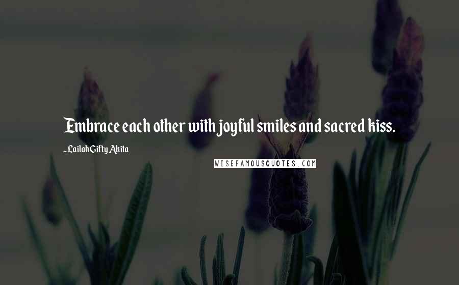 Lailah Gifty Akita Quotes: Embrace each other with joyful smiles and sacred kiss.
