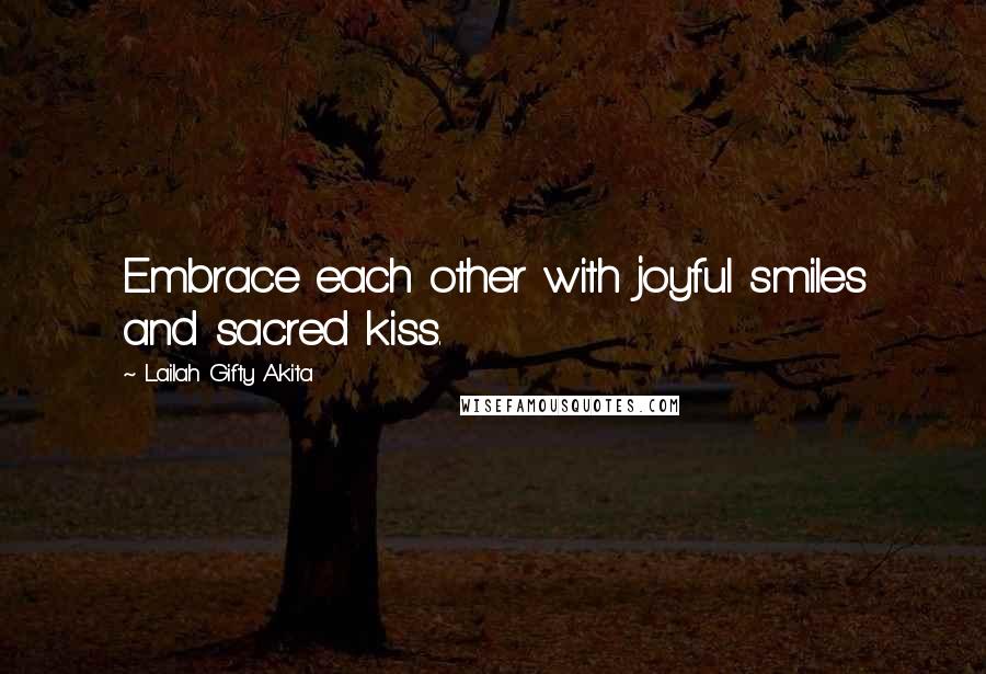 Lailah Gifty Akita Quotes: Embrace each other with joyful smiles and sacred kiss.