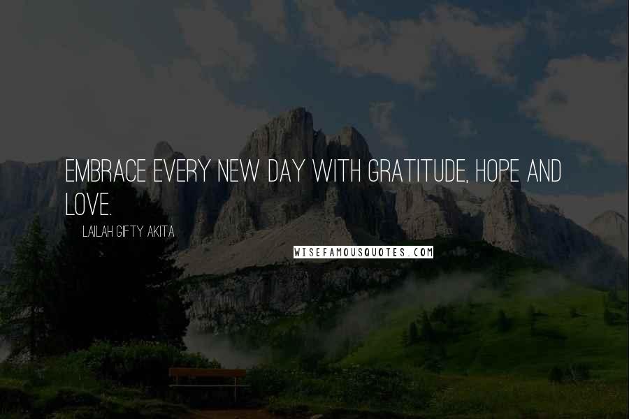 Lailah Gifty Akita Quotes: Embrace every new day with gratitude, hope and love.