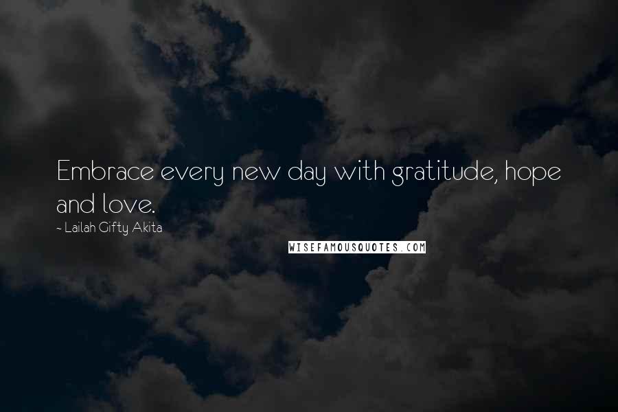 Lailah Gifty Akita Quotes: Embrace every new day with gratitude, hope and love.