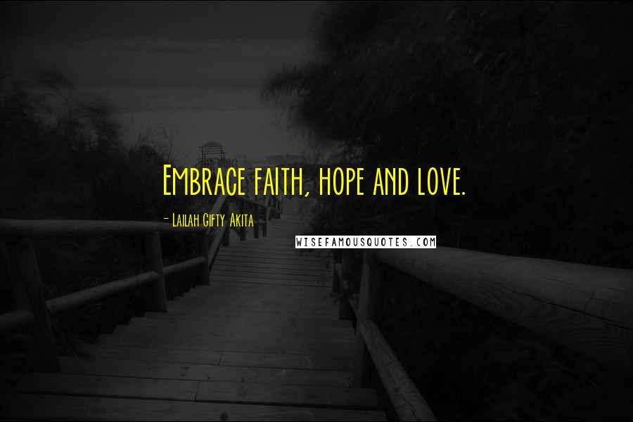 Lailah Gifty Akita Quotes: Embrace faith, hope and love.