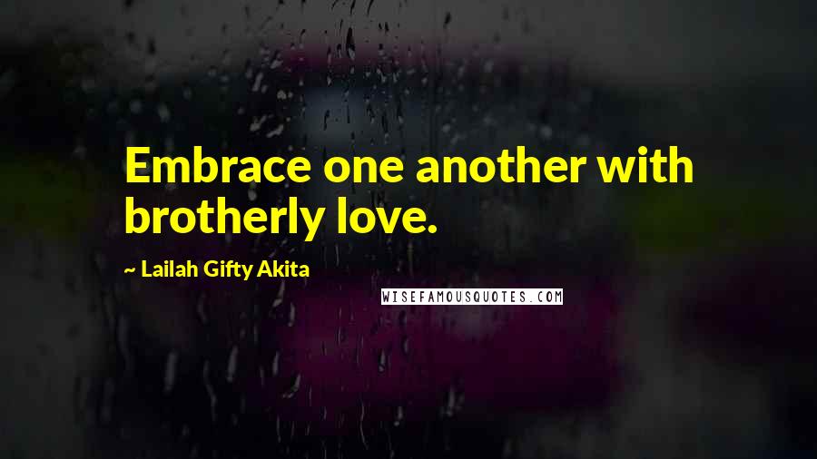 Lailah Gifty Akita Quotes: Embrace one another with brotherly love.