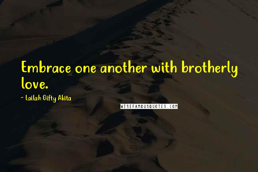 Lailah Gifty Akita Quotes: Embrace one another with brotherly love.