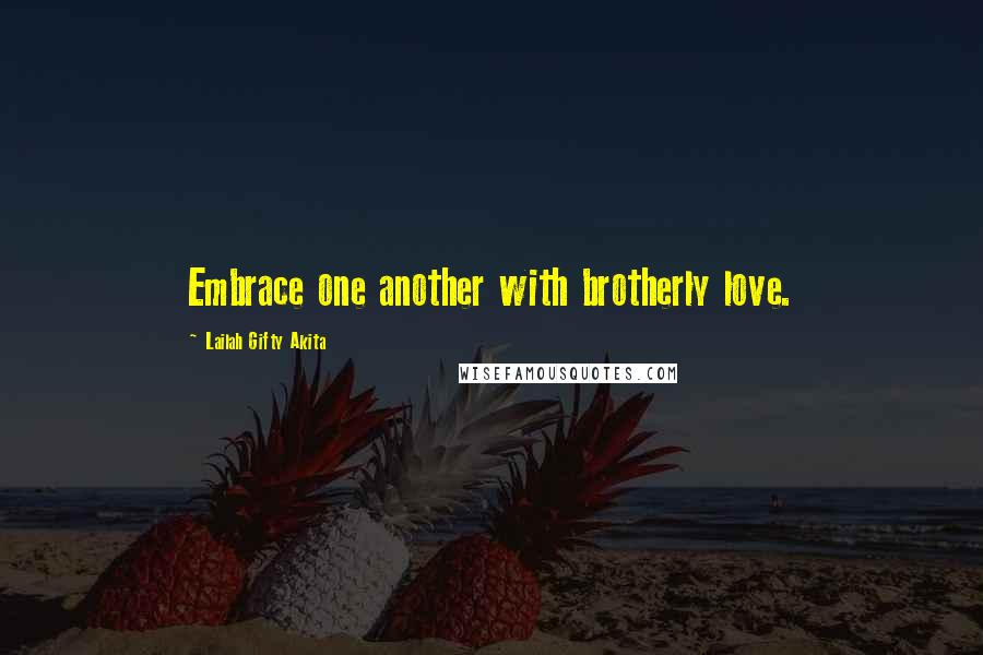 Lailah Gifty Akita Quotes: Embrace one another with brotherly love.