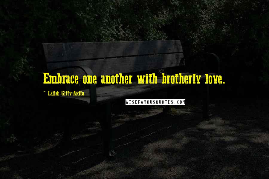 Lailah Gifty Akita Quotes: Embrace one another with brotherly love.