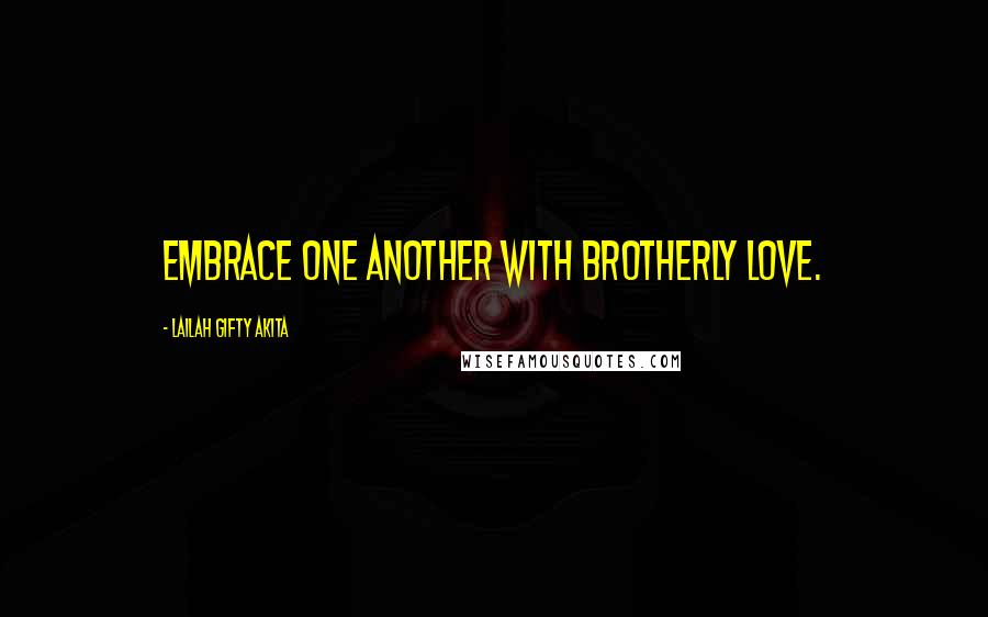 Lailah Gifty Akita Quotes: Embrace one another with brotherly love.