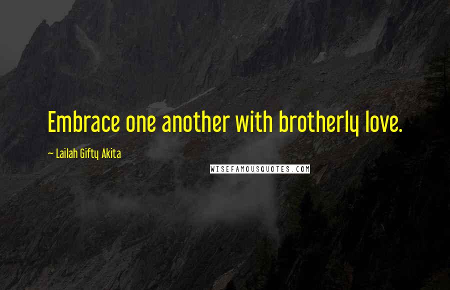 Lailah Gifty Akita Quotes: Embrace one another with brotherly love.