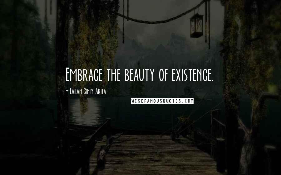 Lailah Gifty Akita Quotes: Embrace the beauty of existence.