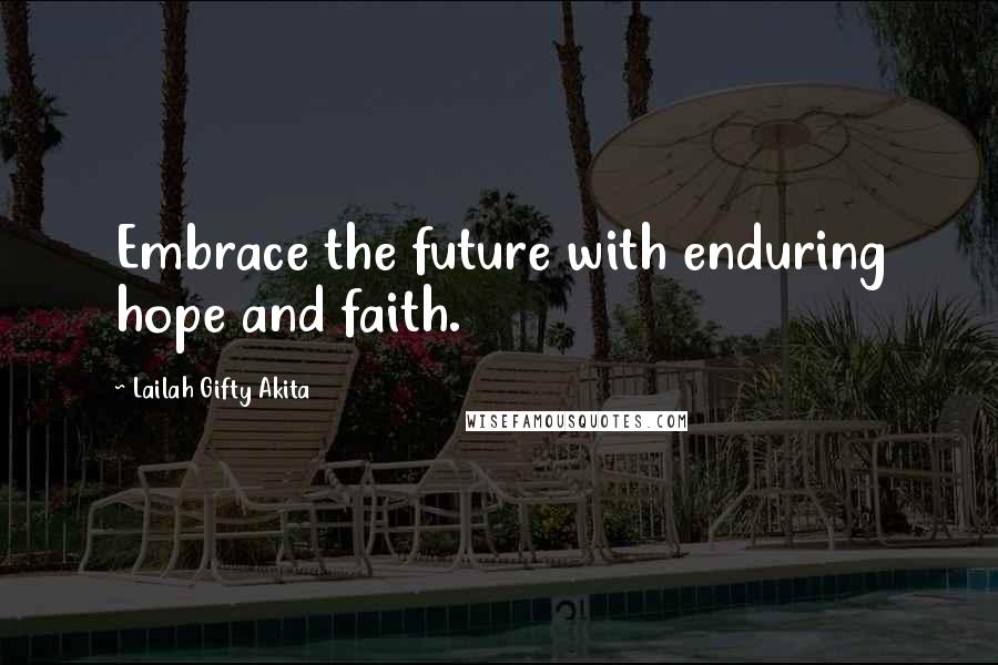 Lailah Gifty Akita Quotes: Embrace the future with enduring hope and faith.