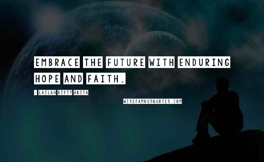 Lailah Gifty Akita Quotes: Embrace the future with enduring hope and faith.