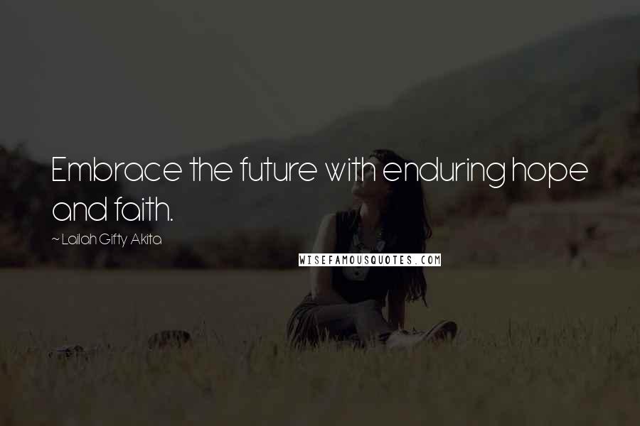 Lailah Gifty Akita Quotes: Embrace the future with enduring hope and faith.